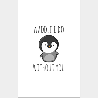 Waddle I Do Without You Posters and Art